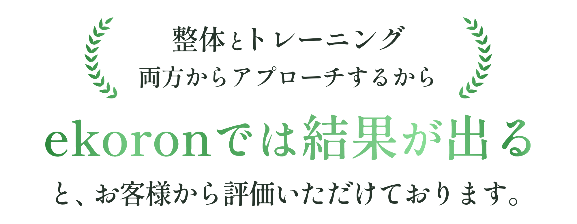 整体とトレーニング両方からアプローチするから ekoronでは結果が出る と、お客様から評価いただけております。